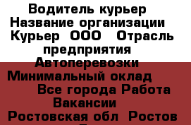 Водитель-курьер › Название организации ­ Курьер, ООО › Отрасль предприятия ­ Автоперевозки › Минимальный оклад ­ 22 000 - Все города Работа » Вакансии   . Ростовская обл.,Ростов-на-Дону г.